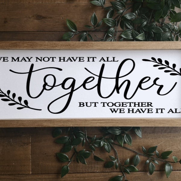 We May Not Have It All Together But Together We Have It All Framed Wooden Sign Home Wall Decor Farmhouse Rustic Gift Present/Farmhouse sign