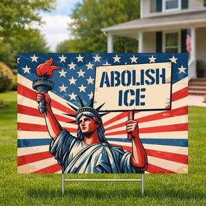 May include: A yard sign featuring an illustration of the Statue of Liberty holding a torch and a sign that reads "ABOLISH ICE." The background is a stylized American flag with red and white stripes and blue stars.