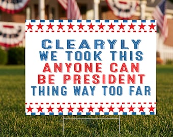 Clearly We Took Anyone Can Be President Way Too Far Yard Sign, Funny Political Lawn Sign, Satirical Patriotic Garden Sign, Outdoor Statement