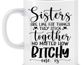 Sisters are like fat things they stick together no matter how bitchi one is/ Sister perfect gift