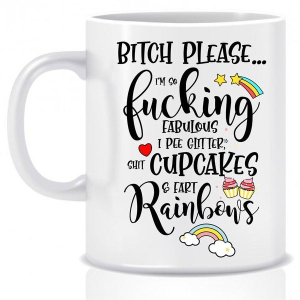 Bitch please I'm so fucking fabulous I pee glitter Shit cupcakes & Fart rainbows Mug, Funny mugs, Perfect gift