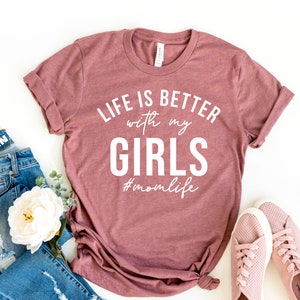Life is Better with my Girls, Girl Mom Shirt, Graphic Tee, Shirts for Moms, Mother's Day Gift, Girl Mama, Mom of Girls Shirts