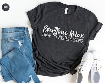 Masters Degree Gift, Graduation Gift, College Graduation, Graduation Party Everyone Relax I Have A Master's Degree, Graduation Shirt