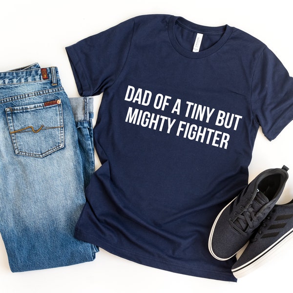 Dad of a Tiny But Mighty Fighter T-shirt - nicu dad shirt Preemie Dad Shirt, Gifts for Dads, Gifts for Preemie Dads, Tiny and Mighty Fighter