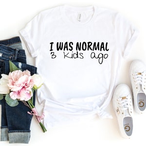 I Was Normal 3 Kids Ago, Mom Shirt, Christmas Gift For Mom, Mom of 3 Shirt, Mom Birthday Gift, Mother&#39;s Day Shirt, Funny Mom Tee, Mom Life