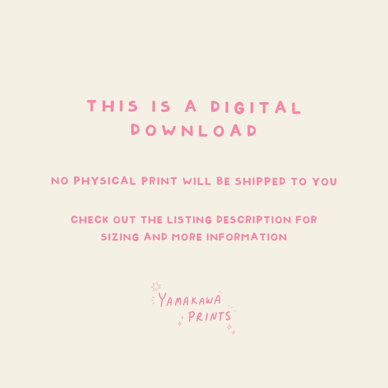May include: Pink text on a beige background reads "THIS IS A DIGITAL DOWNLOAD NO PHYSICAL PRINT WILL BE SHIPPED TO YOU CHECK OUT THE LISTING DESCRIPTION FOR SIZING AND MORE INFORMATION YAMAKAWA PRINTS"