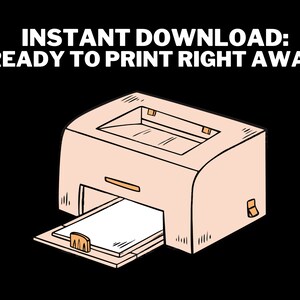 May include: A cartoon illustration of a printer with a sheet of paper in the output tray. The text "INSTANT DOWNLOAD: READY TO PRINT RIGHT AWAY" is above the printer.