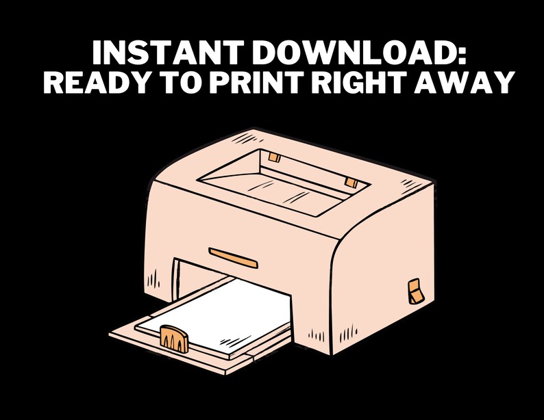 May include: A cartoon illustration of a printer with a sheet of paper in the output tray. The text "INSTANT DOWNLOAD: READY TO PRINT RIGHT AWAY" is above the printer.