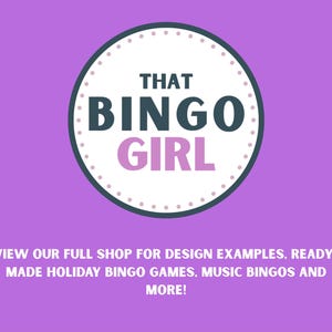 以下が含まれることがあります： 紫色の背景に、ダークグレーとライトパープルの文字でTHAT BINGO GIRLと書かれた円形のロゴ。ロゴの下には白い文字で「VIEW OUR FULL SHOP FOR DESIGN EXAMPLES. READY-MADE HOLIDAY BINGO GAMES. MUSIC BINGOS AND MORE!」と記載されています。