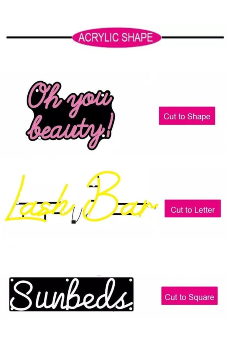 May include: Three examples of neon signs with different acrylic shapes. The first sign is pink and says "Oh you beauty!" and is cut to shape. The second sign is yellow and says "Lash Bar" and is cut to letter. The third sign is white and says "Sunbeds" and is cut to square.