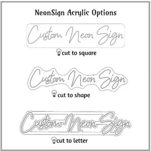May include: A graphic display titled NeonSign Acrylic Options showing three variations for custom neon signs. The options include cut to square, cut to shape, and cut to letter, each featuring the text Custom Neon Sign with a lightbulb icon.