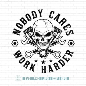 May include: Black and white graphic design featuring a skull with crossed wrenches and pistons. The text reads "NOBODY CARES WORK HARDER" in a circular arrangement. Includes SVG, PNG, JPG, DXF, and EPS file formats.
