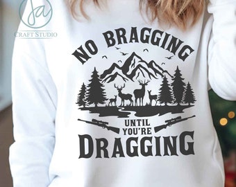 No Bragging Until Your Dragging Svg, Funny Deer Svg, Hunting Digital Png File Instant Download, Deer Hunter T-shirt, Deer Hunting Shirt