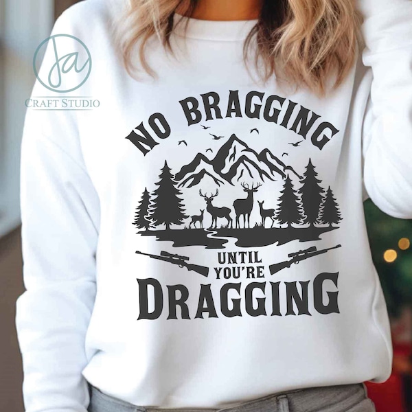 No Bragging Until Your Dragging Svg, Funny Deer Svg, Hunting Digital Png File Instant Download, Deer Hunter T-shirt, Deer Hunting Shirt