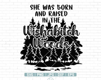 She was born and raised in Wishabitch Woods Svg | Forrest Outdoor Svg | Born and Raised | Shirt Designs | Funny Designs | Printable Png Dxf