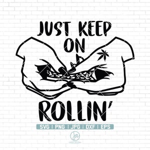 May include: Black and white illustration of two hands rolling a joint with the text "JUST KEEP ON ROLLIN'" and the words "SVG | PNG | JPG | DXF | EPS" below.