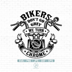 Bikers Don&#39;t Go Grey We Turn Chrome SVG | Motorcycle SVG | Biker Svg | Biker T-Shirt | Cricut & Silhouette | Printable | Vector Png Dxf Eps