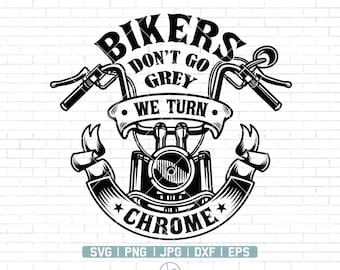 Bikers Don't Go Grey We Turn Chrome SVG | Motorcycle SVG | Biker Svg | Biker T-Shirt | Cricut & Silhouette | Printable | Vector Png Dxf Eps