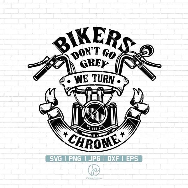 Bikers Don't Go Grey We Turn Chrome SVG | Motorcycle SVG | Biker Svg | Biker T-Shirt | Cricut & Silhouette | Printable | Vector Png Dxf Eps