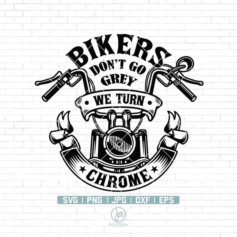 May include: Black and white illustration of a motorcycle engine with the text "Bikers Don't Go Grey We Turn Chrome" around it.