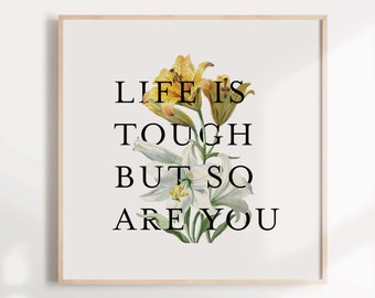 Life is tough but so are you print /  Motivational print/ Quote  print wall art / Floral print / Home decor / Office decor