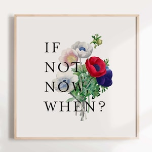 Inspirational quote print / If not now, when floral art print / Motivational quote / Home decor / Office decor