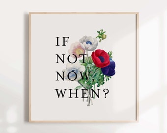 Inspirational quote print / If not now, when floral art print / Motivational quote / Home decor / Office decor