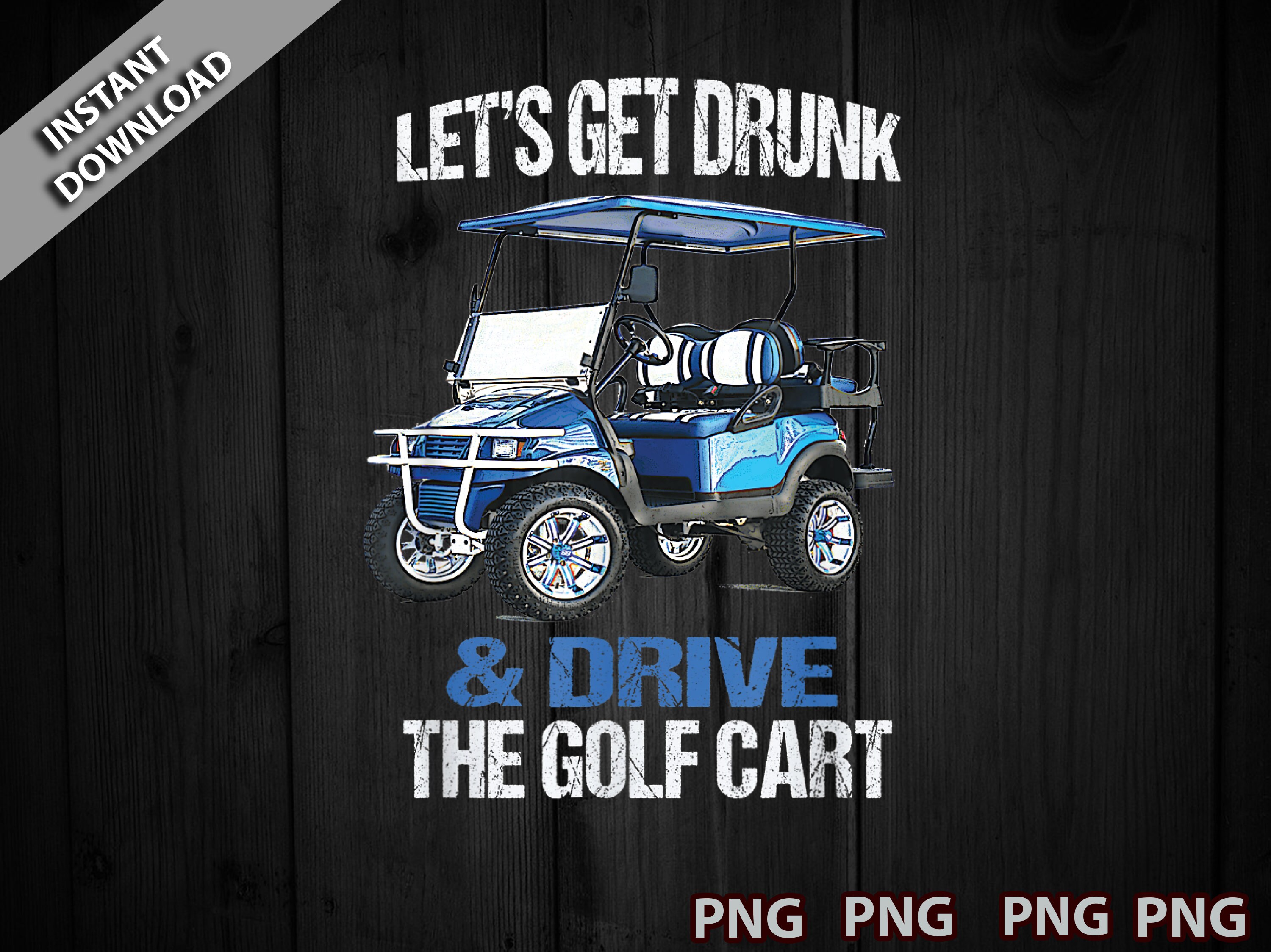 Lets Get Drunk And Drive The Golf Cart Funny Png Golf Lover Etsy