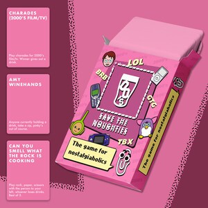 May include: A pink box containing a game called "Save the Noughties" for nostalgiaholics. The box features a variety of 2000s pop culture icons, including a Tamagotchi, a flip phone, and a glass of water with a straw. The game is described as "The game for nostalgiaholics".