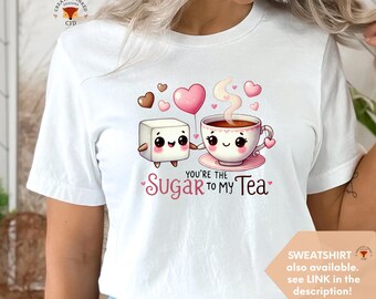 Valentines Day Shirt, Valentines Gift for her, Gift for Girlfriend, You're the Sugar to my Tea, Cute T-shirt, Lovers gift, Valentine Sweater