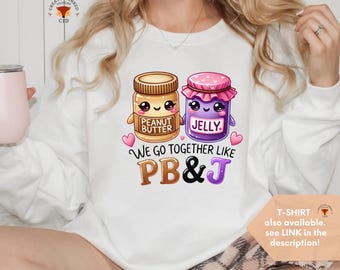 Cute Valentines Sweatshirt, Valentines day shirt, Couples Gift, Valentines Gift for her, We go together like PB & J, Funny Shirt