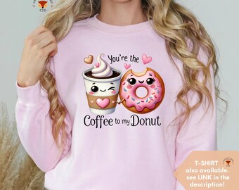Cute Valentines Sweatshirt, Valentines day shirt, Couples Gift, Valentines Gift for her, You're the coffee to my donut, Funny Shirt