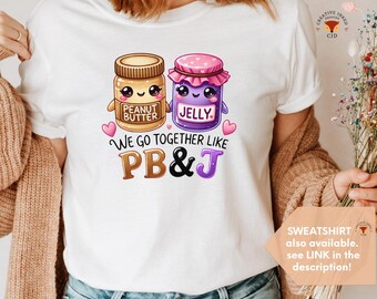 Valentines Day Shirt, Valentines Gift for her, Gift for Girlfriend, We go together like PB & J, Cute T-shirt, Lovers gift, Valentine Sweater