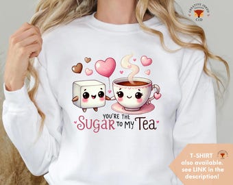 Cute Valentines Sweatshirt, Valentines day shirt, Couples Gift, Valentines Gift for her, You're the Sugar to my Tea