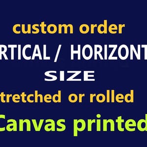 Custom Print on Canvas - Vertical / Horizontal size, Stretched / Rolled
