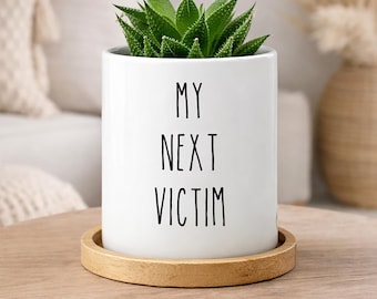 Succulent Planter Funny Gift for Plant Lovers Garden Decor for Women, Gardening Gift for Men, White Ceramic Plant Pot, My Next Victim