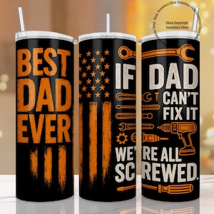 May include: Three stainless steel tumblers with different designs. The first tumbler has the text "Best Dad Ever" in orange letters on a black background. The second tumbler has an American flag design with the text "If" in orange letters. The third tumbler has the text "If Dad Can't Fix It We're All Screwed" in orange letters on a black background with a variety of tools and a drill.