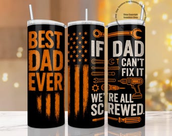 May include: Three stainless steel tumblers with different designs. The first tumbler has the text "Best Dad Ever" in orange letters on a black background. The second tumbler has an American flag design with the text "If" in orange letters. The third tumbler has the text "If Dad Can't Fix It We're All Screwed" in orange letters on a black background with a variety of tools and a drill.