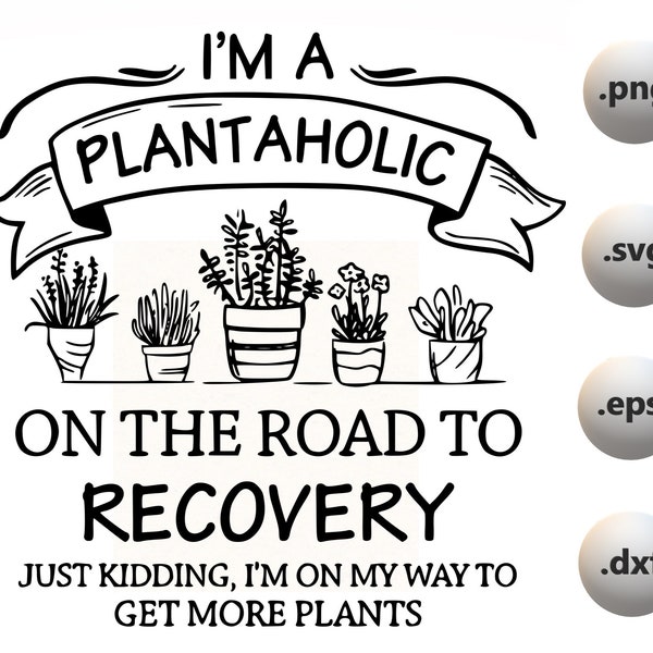 I'm plantaholic on the road to recovery just kidding i'm on my way to get more plants Svg, love to garden svg,plant lover svg,plant lady svg