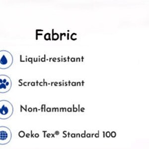 May include: A graphic showing four icons representing fabric features: liquid-resistant, scratch-resistant, non-flammable, and Oeko-Tex Standard 100.
