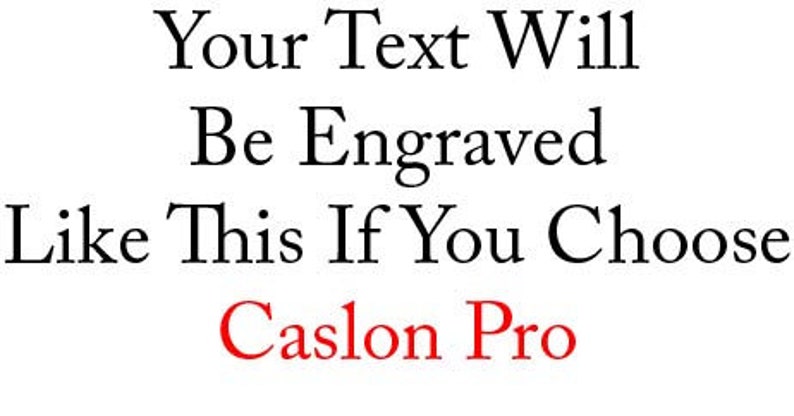 May include: Text on a white background reads "Your Text Will Be Engraved Like This If You Choose Caslon Pro." The text is in black, with "Caslon Pro" in red. The font is a classic serif style.