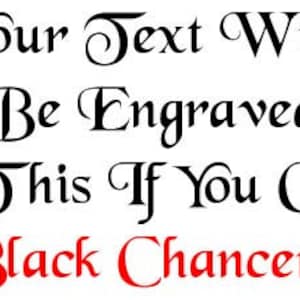 May include: Text in a decorative font is displayed on a white background. The text reads "Your Text Will Be Engraved Like This If You Choose Black Chancery."