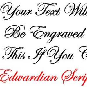 May include: Text in elegant script, reading "Your Text Will Be Engraved Like This If You Choose Edwardian Script." The text is in black, with "Edwardian Script" in red, against a white background.