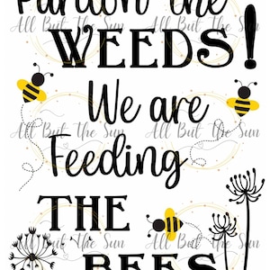 Puede incluir: Texto en blanco y negro sobre un fondo blanco que dice "Pardon the Weeds! We are Feeding the Bees". Hay abejas amarillas y negras e ilustraciones de dientes de león.