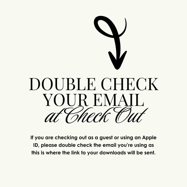 May include: Cream-colored graphic with black text and a black arrow pointing down. The text reads "DOUBLE CHECK YOUR EMAIL at Check Out." Additional text below advises to double-check email for downloads.
