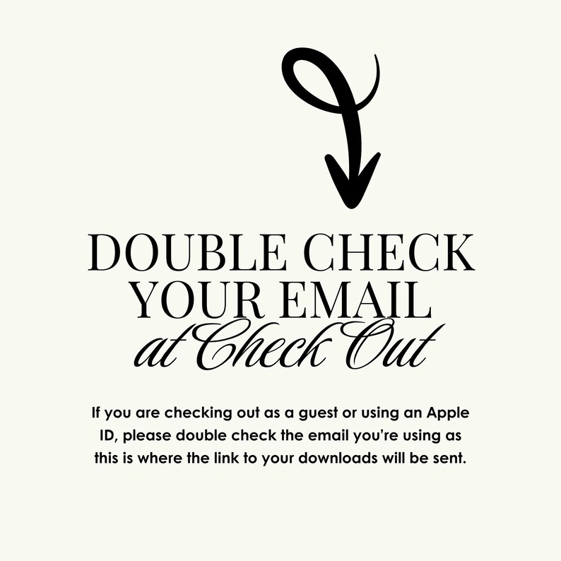 Op de afbeelding: Cr&egrave;mekleurige afbeelding met zwarte tekst en een zwarte pijl naar beneden. De tekst luidt "DOUBLE CHECK YOUR EMAIL at Check Out." Extra tekst hieronder adviseert om e-mail te controleren voor downloads.