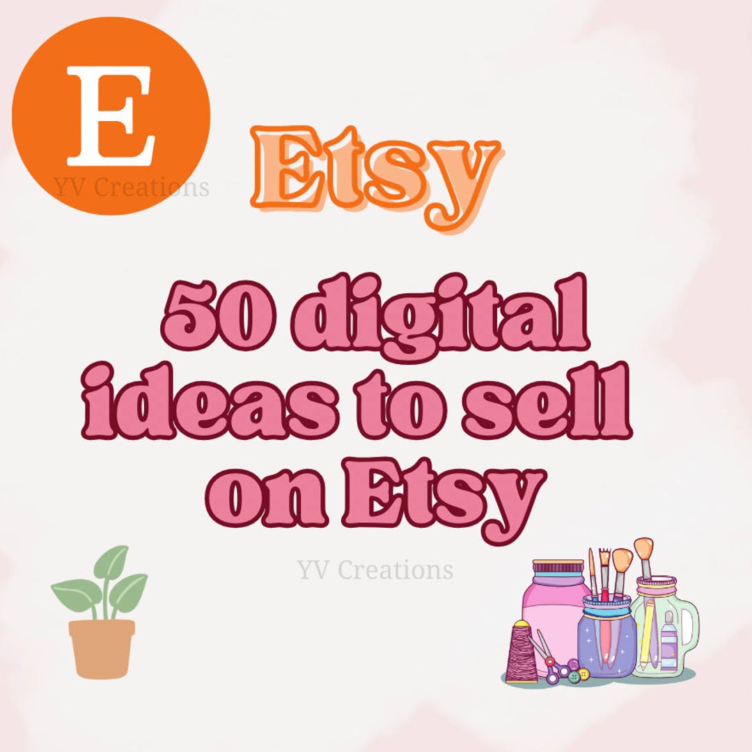 50 Etsy Digital Product Ideas to Sell on Etsy List of 50 Profitable