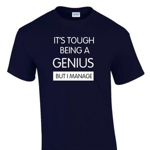 It's Tough being a Genius But I Manage Funny Rude Men’s Lady's T-Shirt T0132