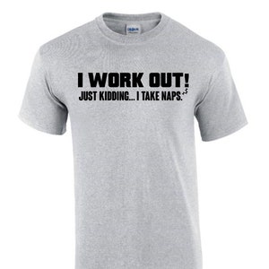 I Work Out Kidding I Take Naps Lazy Funny Rude Men’s Lady&#39;s T-Shirt T0095
