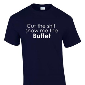 Cut The Sh * t Show Me The Buffet Geschenkidee Lustiges Rude Men’s Lady T-Shirt T0326